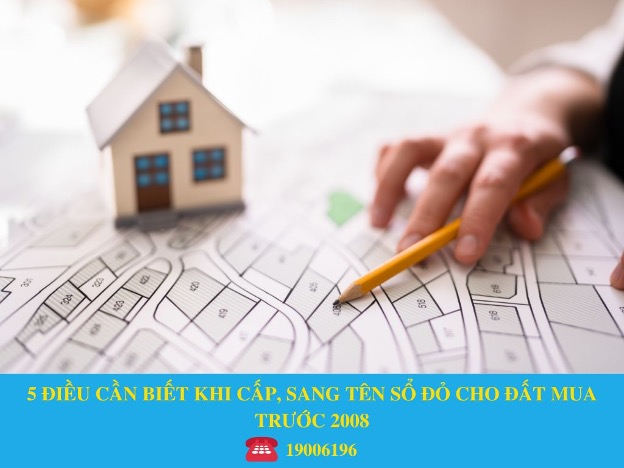 5 ĐIỀU CẦN BIẾT KHI CẤP, SANG TÊN SỔ ĐỎ CHO ĐẤT MUA TRƯỚC 2008