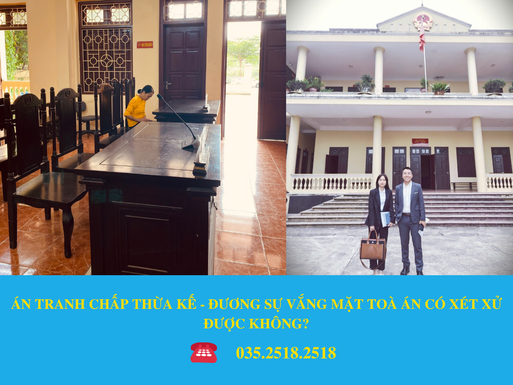 ÁN TRANH CHẤP THỪA KẾ - ĐƯƠNG SỰ VẮNG MẶT TOÀ ÁN CÓ XÉT XỬ ĐƯỢC KHÔNG?