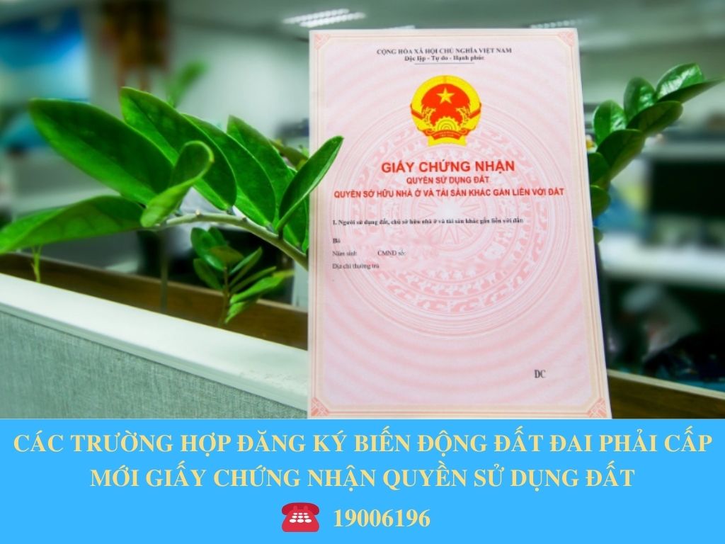 CÁC TRƯỜNG HỢP ĐĂNG KÝ BIẾN ĐỘNG ĐẤT ĐAI PHẢI CẤP MỚI GIẤY CHỨNG NHẬN QUYỀN SỬ DỤNG ĐẤT