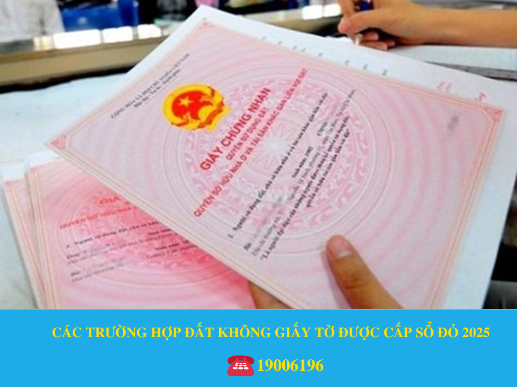 CÁC TRƯỜNG HỢP ĐẤT KHÔNG GIẤY TỜ ĐƯỢC CẤP SỔ ĐỎ 2025