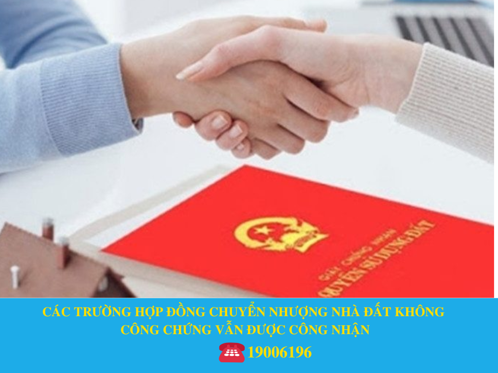 CÁC TRƯỜNG HỢP ĐỒNG CHUYỂN NHƯỢNG NHÀ ĐẤT KHÔNG CÔNG CHỨNG VẪN ĐƯỢC CÔNG NHẬN