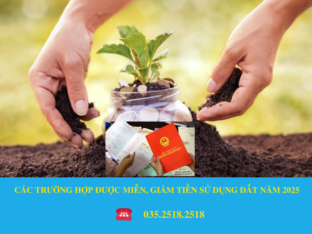 CÁC TRƯỜNG HỢP ĐƯỢC MIỄN, GIẢM TIỀN SỬ DỤNG ĐẤT NĂM 2025 
