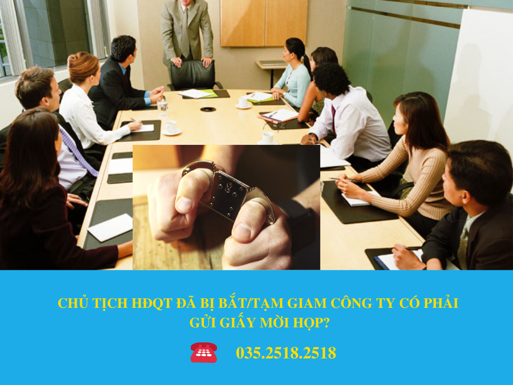 CHỦ TỊCH HĐQT ĐÃ BỊ BẮT/TẠM GIAM CÔNG TY CÓ PHẢI GỬI GIẤY MỜI HỌP?