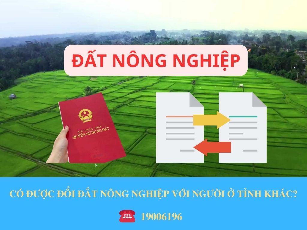 CÓ ĐƯỢC ĐỔI ĐẤT NÔNG NGHIỆP VỚI NGƯỜI Ở TỈNH KHÁC?