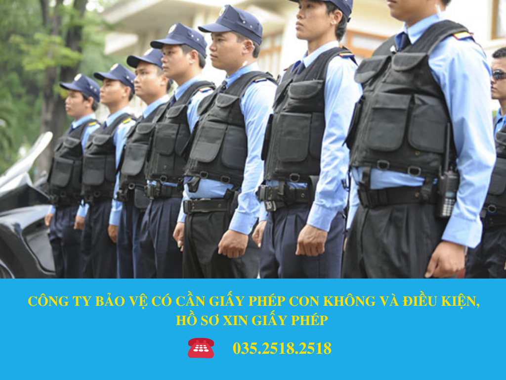 CÔNG TY BẢO VỆ CÓ CẦN GIẤY PHÉP CON KHÔNG VÀ ĐIỀU KIỆN, HỒ SƠ XIN GIẤY PHÉP 