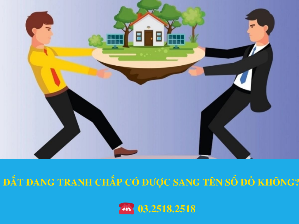 ĐẤT ĐANG TRANH CHẤP CÓ ĐƯỢC SANG TÊN SỔ ĐỎ KHÔNG?