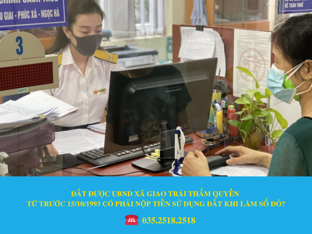 ĐẤT ĐƯỢC UBND XÃ GIAO TRÁI THẨM QUYỀN TỪ TRƯỚC 15/10/1993 CÓ PHẢI NỘP TIỀN SỬ DỤNG ĐẤT KHI LÀM SỔ ĐỎ?