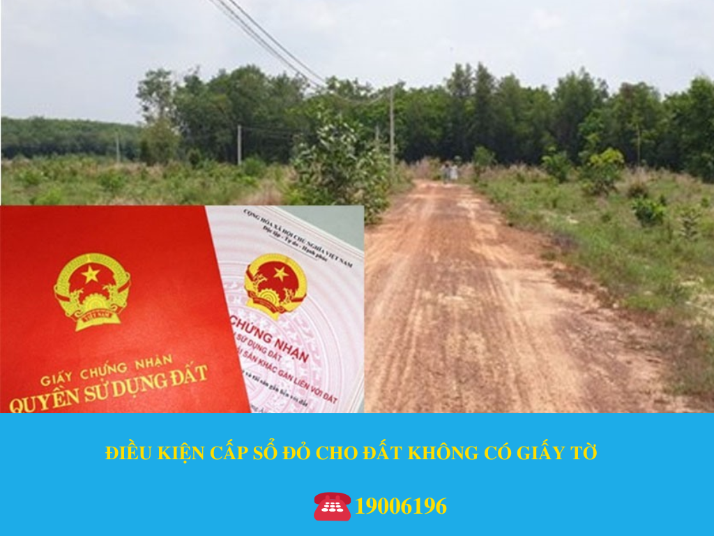 ĐIỀU KIỆN CẤP SỔ ĐỎ CHO ĐẤT KHÔNG CÓ GIẤY TỜ