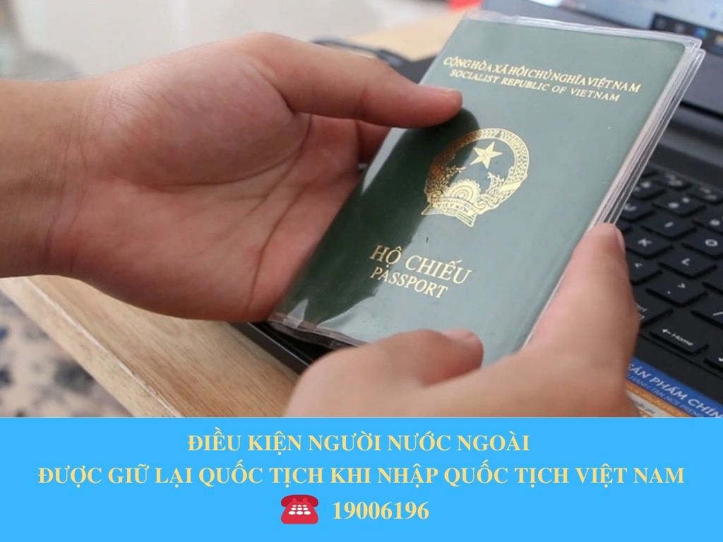 ĐIỀU KIỆN NGƯỜI NƯỚC NGOÀI ĐƯỢC GIỮ LẠI QUỐC TỊCH KHI NHẬP QUỐC TỊCH VIỆT NAM