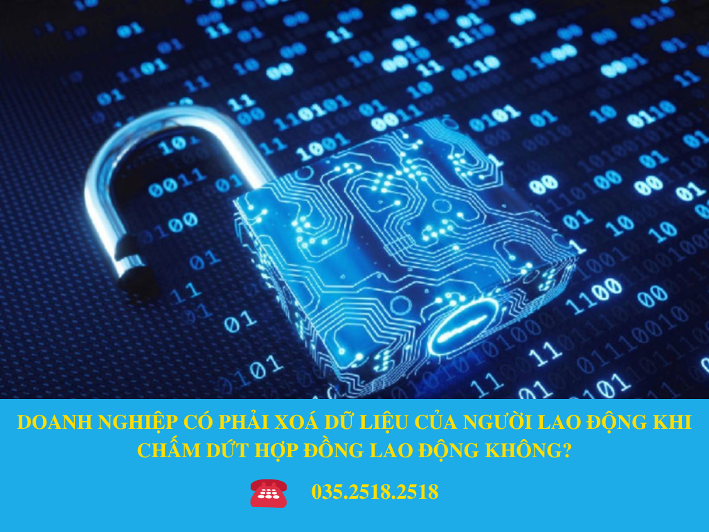 DOANH NGHIỆP CÓ PHẢI XOÁ DỮ LIỆU CỦA NGƯỜI LAO ĐỘNG KHI CHẤM DỨT HỢP ĐỒNG LAO ĐỘNG KHÔNG?