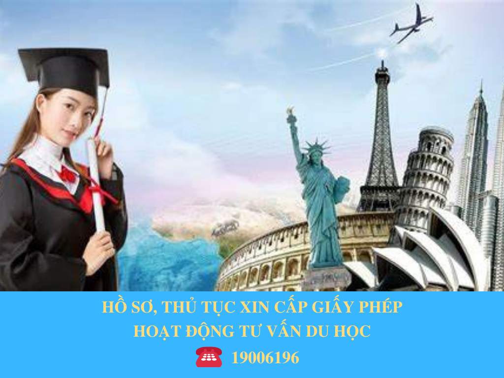 HỒ SƠ, THỦ TỤC XIN CẤP GIẤY PHÉP HOẠT ĐỘNG TƯ VẤN DU HỌC