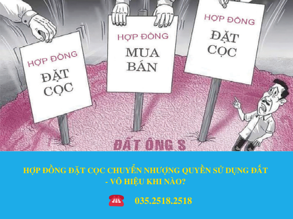 HỢP ĐỒNG ĐẶT CỌC CHUYỂN NHƯỢNG QUYỀN SỬ DỤNG ĐẤT - VÔ HIỆU KHI NÀO?