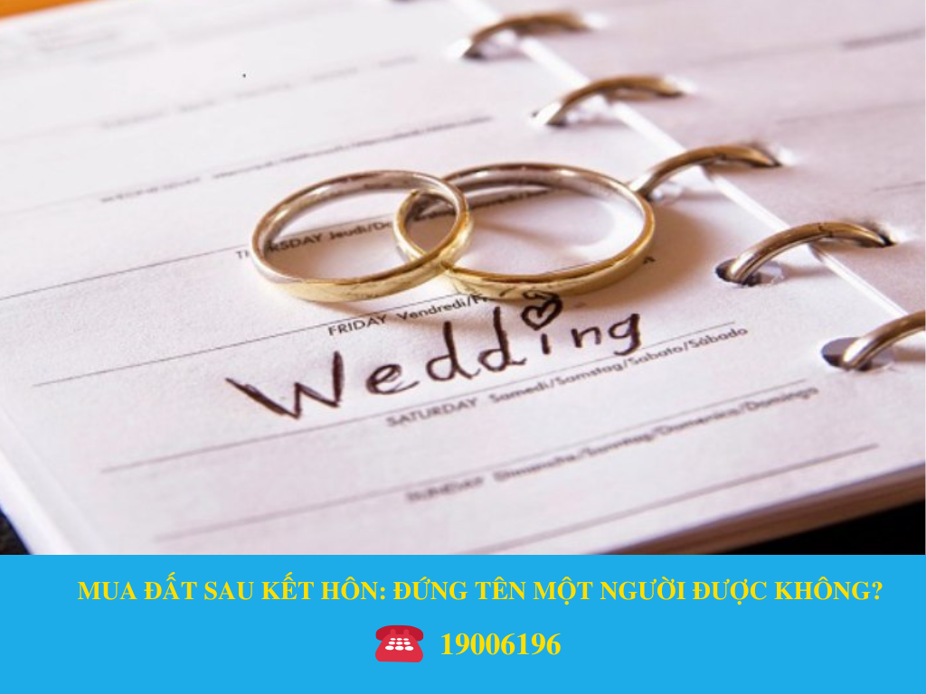 MUA ĐẤT SAU KẾT HÔN CÓ ĐƯỢC ĐỨNG TÊN MỘT NGƯỜI kHONG?