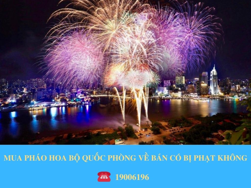 MUA PHÁO HOA BỘ QUỐC PHÒNG VỀ BÁN CÓ BỊ PHẠT KHÔNG