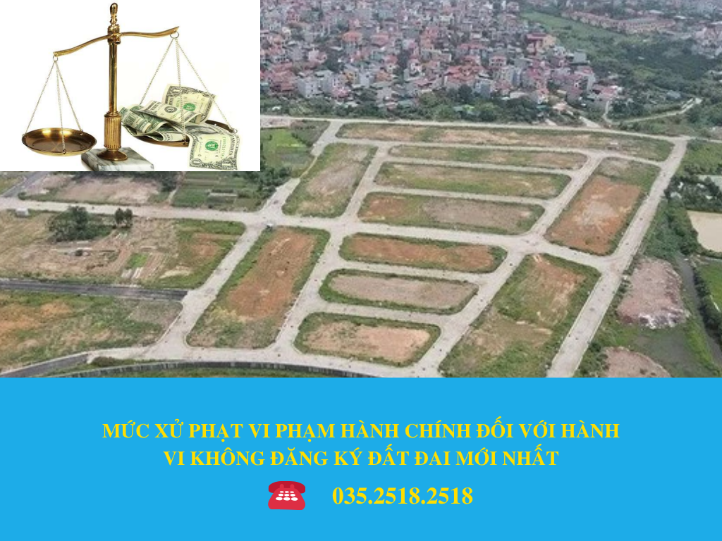 MỨC XỬ PHẠT VI PHẠM HÀNH CHÍNH ĐỐI VỚI HÀNH VI KHÔNG ĐĂNG KÝ ĐẤT ĐAI MỚI NHẤT