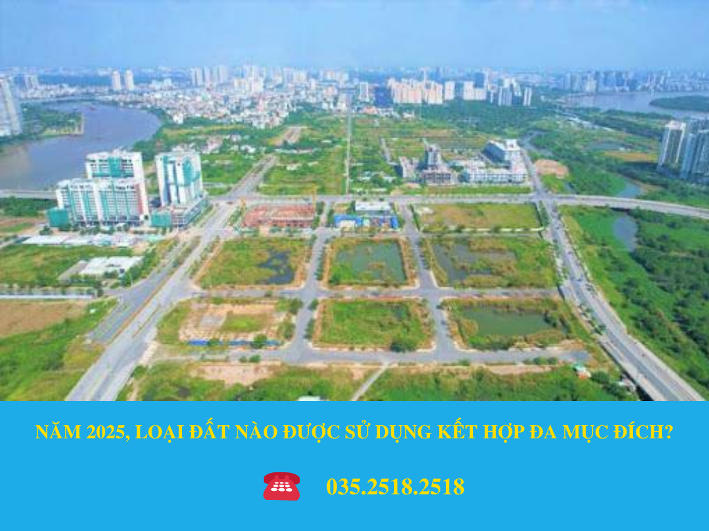 NĂM 2025, LOẠI ĐẤT NÀO ĐƯỢC SỬ DỤNG KẾT HỢP ĐA MỤC ĐÍCH? 