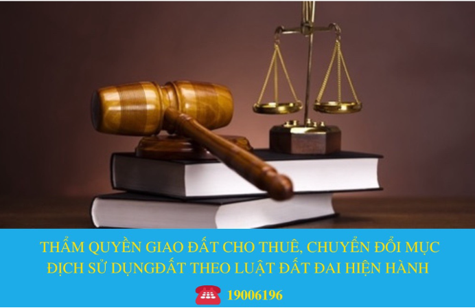 NGƯỜI CÓ THẨM QUYỀN GIAO ĐẤT, CHO THUÊ ĐẤT, CHUYỂN ĐỔI MỤC ĐÍCH SỬ DỤNG ĐẤT?