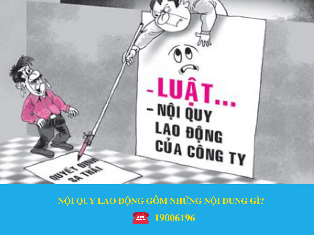 NỘI QUY LAO ĐỘNG GỒM NHỮNG NỘI DUNG GÌ?