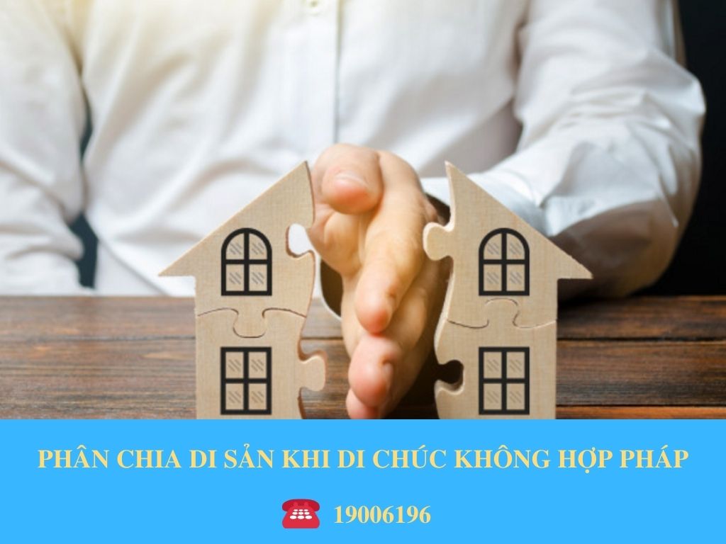 PHÂN CHIA DI SẢN KHI DI CHÚC KHÔNG HỢP PHÁP