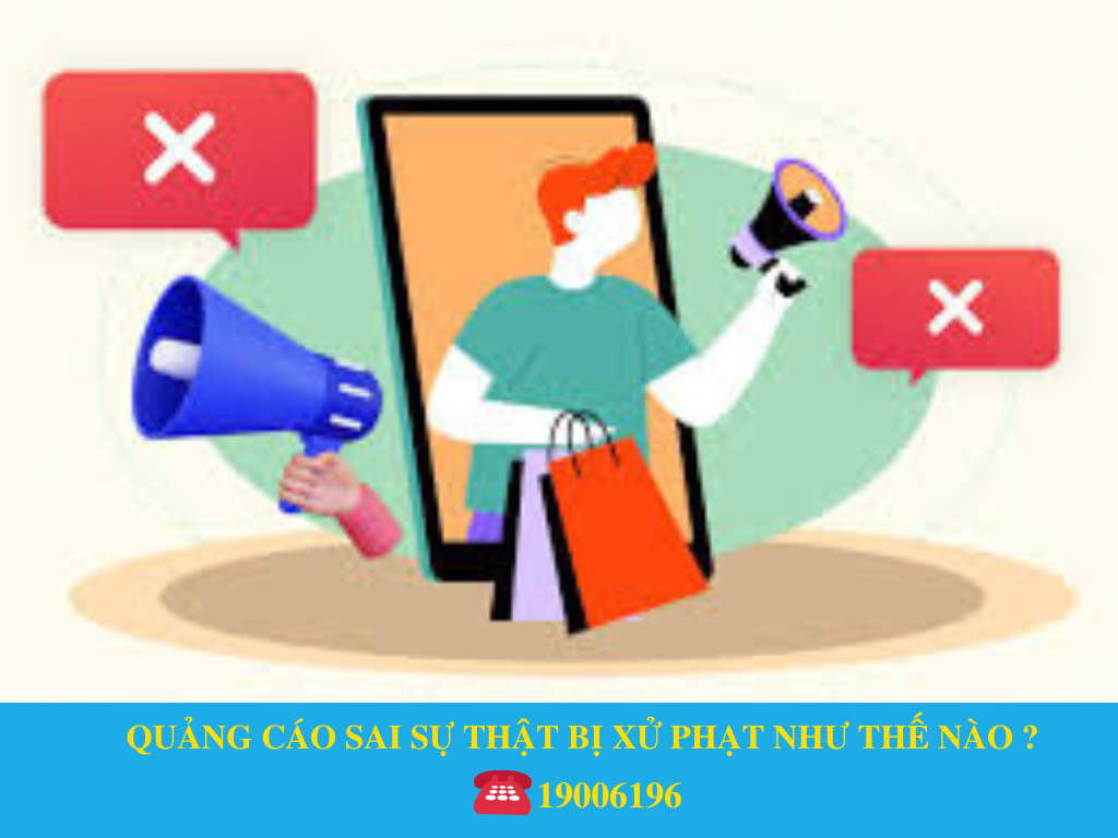 QUẢNG CÁO SAI SỰ THẬT BỊ XỬ PHẠT NHƯ THẾ NÀO?