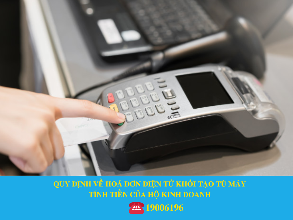 QUY ĐỊNH VỀ HOÁ ĐƠN ĐIỆN TỬ KHỞI TẠO TỪ MÁY TÍNH TIỀN CỦA HỘ KINH DOANH