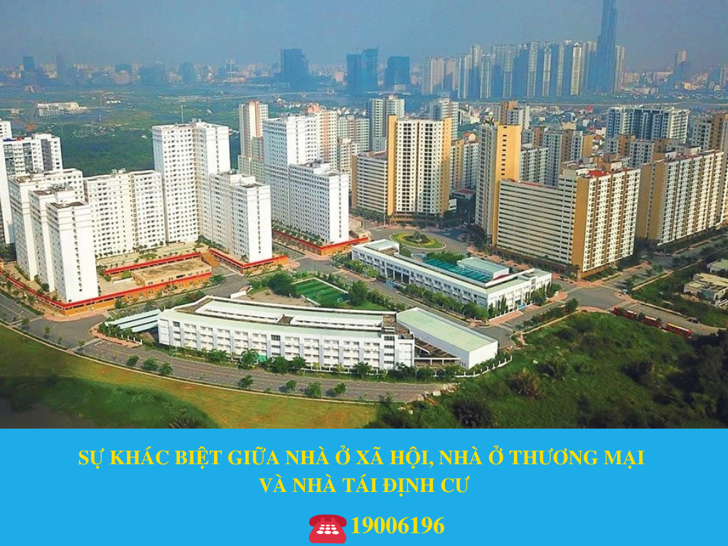 SỰ KHÁC BIỆT GIỮA NHÀ Ở XÃ HỘI, NHÀ Ở THƯƠNG MẠI VÀ NHÀ TÁI ĐỊNH CƯ