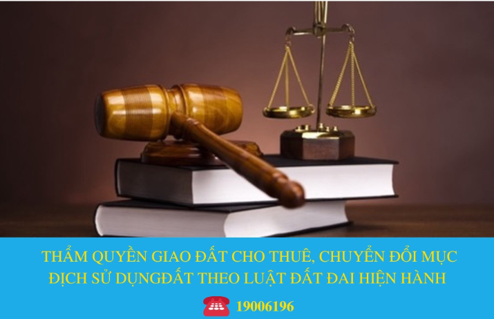 THẨM QUYỀN GIAO ĐẤT, CHO THUÊ ĐẤT, CHUYỂN ĐỔI MỤC ĐÍCH SỬ DỤNG ĐẤT THEO LUẬT ĐẤT ĐAI 