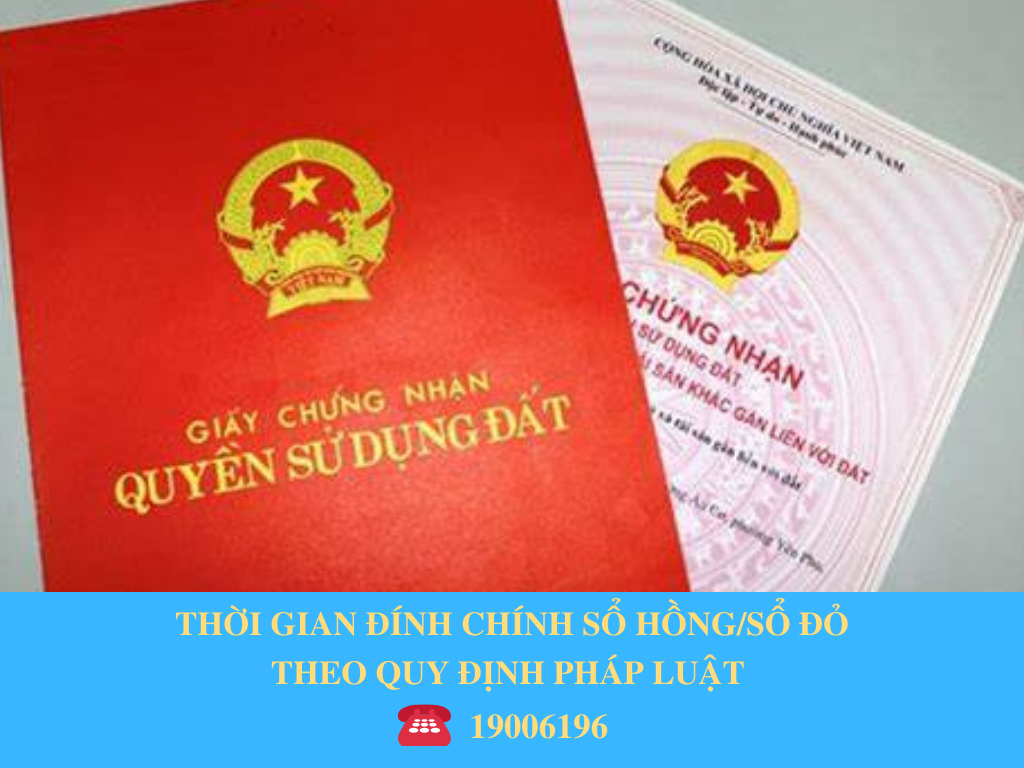 THỜI GIAN ĐÍNH CHÍNH SỔ HỒNG/SỔ ĐỎ THEO QUY ĐỊNH PHÁP LUẬT 