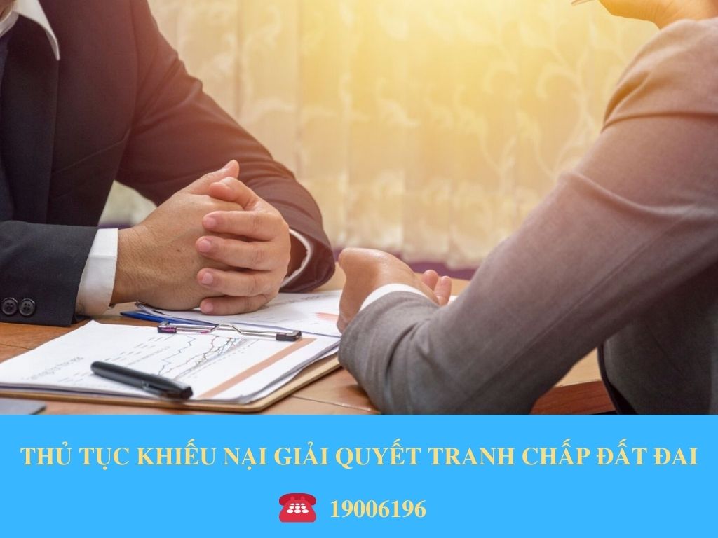 THỦ TỤC KHIẾU NẠI GIẢI QUYẾT TRANH CHẤP ĐẤT ĐAI