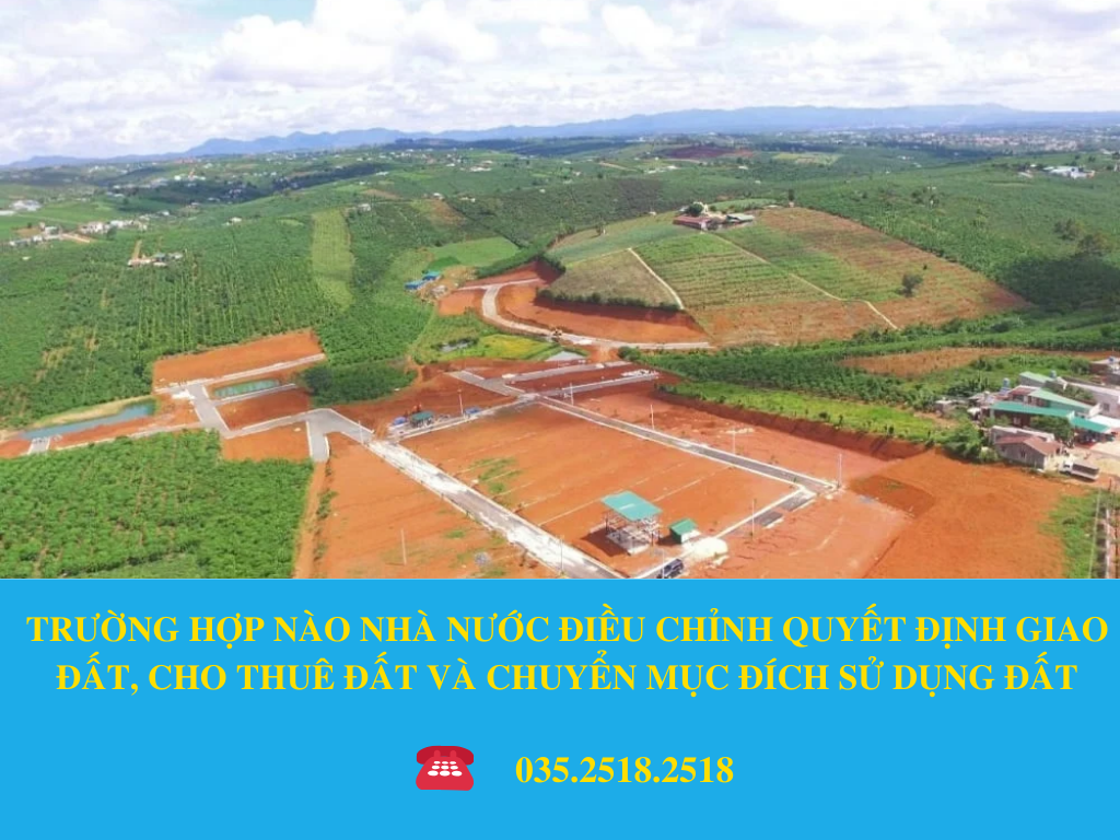 TRƯỜNG HỢP NÀO NHÀ NƯỚC ĐIỀU CHỈNH QUYẾT ĐỊNH GIAO ĐẤT, CHO THUÊ ĐẤT VÀ CHUYỂN MỤC ĐÍCH SỬ DỤNG ĐẤT