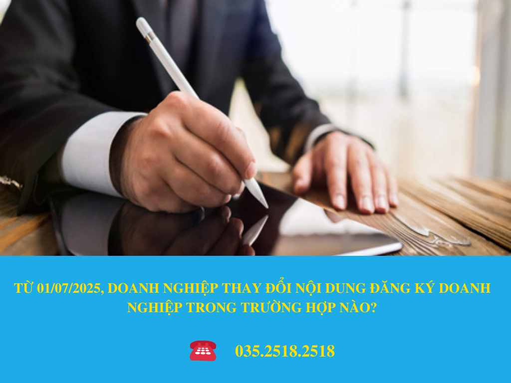 TỪ 01/07/2025, DOANH NGHIỆP THAY ĐỔI NỘI DUNG ĐĂNG KÝ DOANH NGHIỆP TRONG TRƯỜNG HỢP NÀO?