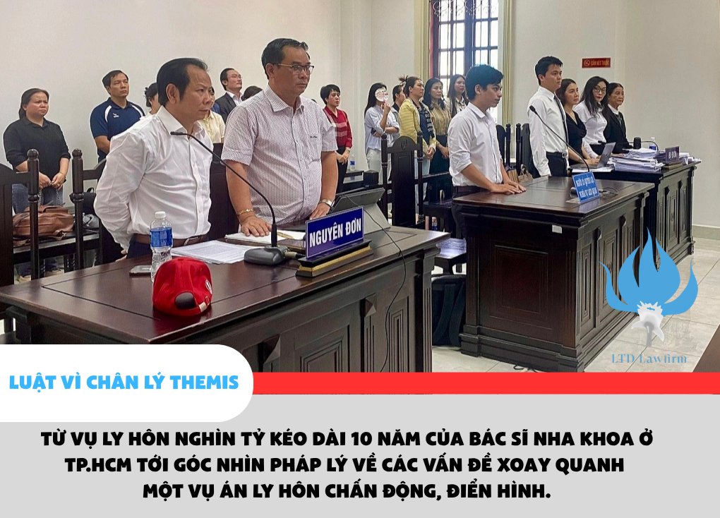 TỪ VỤ LY HÔN NGHÌN TỶ KÉO DÀI 10 NĂM CỦA BÁC SĨ NHA KHOA Ở TP.HCM: GÓC NHÌN PHÁP LÝ VỀ CÁC VẤN ĐỀ XOAY QUANH MỘT VỤ ÁN LY HÔN CHẤN ĐỘNG, ĐIỂN HÌNH.